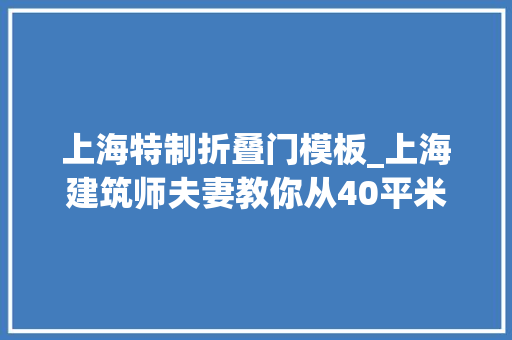上海特制折叠门模板_上海建筑师夫妻教你从40平米小户型偷更多空间