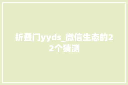 折叠门yyds_微信生态的22个猜测