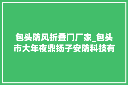 包头防风折叠门厂家_包头市大年夜鼎扬子安防科技有限公司