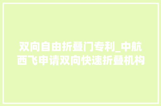 双向自由折叠门专利_中航西飞申请双向快速折叠机构及运用方法专利实现双向折叠结构的快速连接