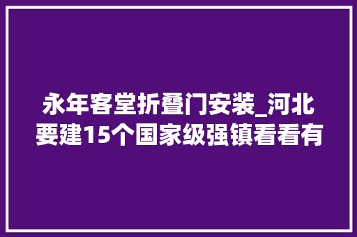 永年客堂折叠门安装_河北要建15个国家级强镇看看有你家乡吗