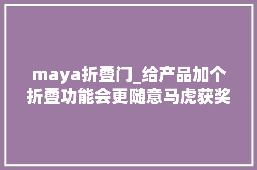 maya折叠门_给产品加个折叠功能会更随意马虎获奖​