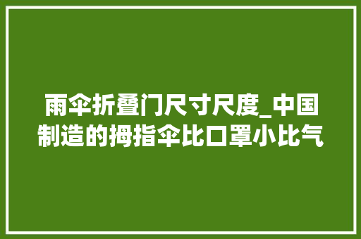 雨伞折叠门尺寸尺度_中国制造的拇指伞比口罩小比气球轻揣兜就走