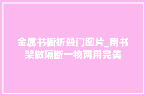 金属书橱折叠门图片_用书架做隔断一物两用完美