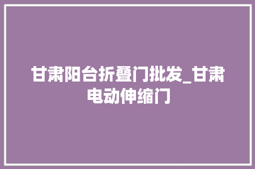 甘肃阳台折叠门批发_甘肃电动伸缩门
