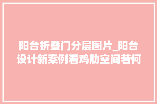 阳台折叠门分层图片_阳台设计新案例看鸡肋空间若何多出一间房