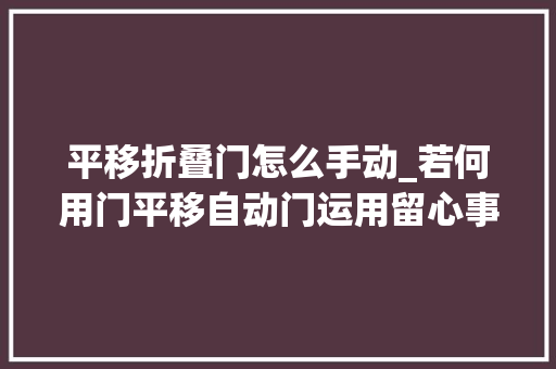 平移折叠门怎么手动_若何用门平移自动门运用留心事项