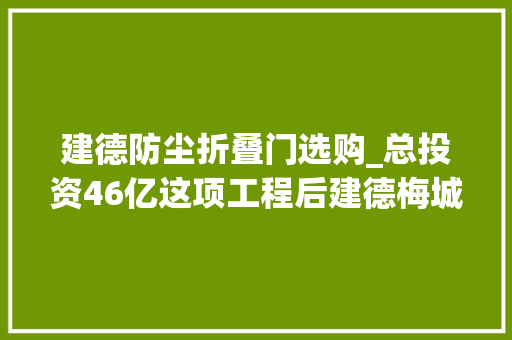 建德防尘折叠门选购_总投资46亿这项工程后建德梅城将要大年夜变样