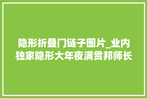 隐形折叠门链子图片_业内独家隐形大年夜满贯邦师长教师揭露晾界隐形小看链