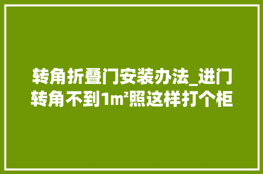 转角折叠门安装办法_进门转角不到1㎡照这样打个柜子是个好办法收纳换鞋凳两不误