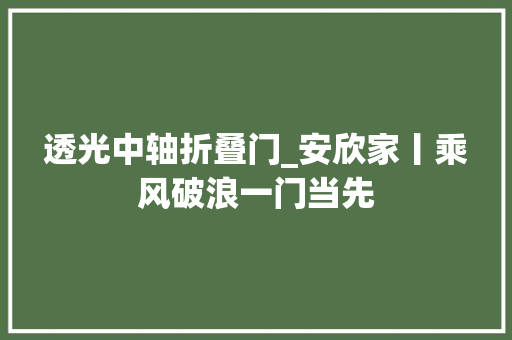 透光中轴折叠门_安欣家丨乘风破浪一门当先
