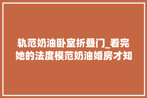 轨范奶油卧室折叠门_看完她的法度模范奶油婚房才知什么叫温柔治愈眼力所及皆是美好