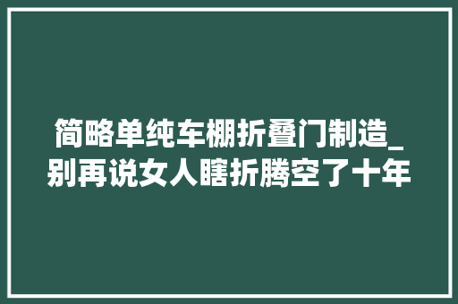 简略单纯车棚折叠门制造_别再说女人瞎折腾空了十年的车棚改成这样你行不
