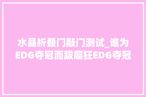 水晶折叠门敲门测试_谁为EDG夺冠而跋扈狂EDG夺冠后的叹号与问号