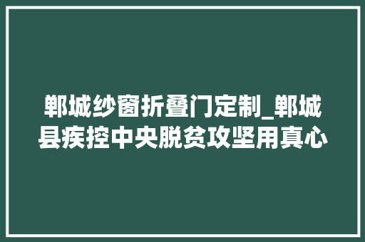 郸城纱窗折叠门定制_郸城县疾控中央脱贫攻坚用真心扶真贫 推拉门