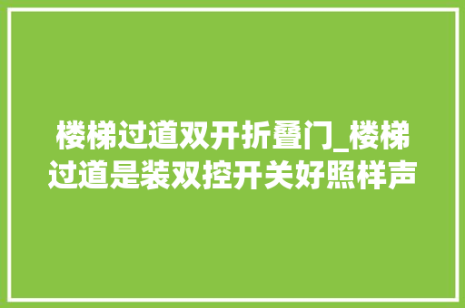 楼梯过道双开折叠门_楼梯过道是装双控开关好照样声控开关好没想到竟是这样选的 滑动门
