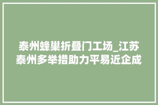 泰州蜂巢折叠门工场_江苏泰州多举措助力平易近企成长
