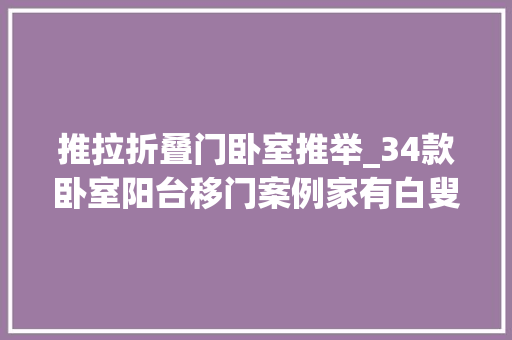 推拉折叠门卧室推举_34款卧室阳台移门案例家有白叟最好照做