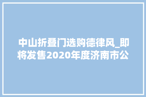 中山折叠门选购德律风_即将发售2020年度济南市公园通游年票全攻略来啦