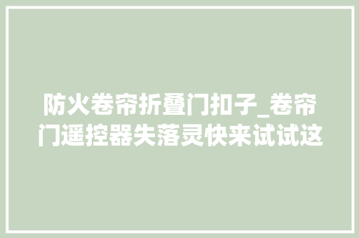 防火卷帘折叠门扣子_卷帘门遥控器失落灵快来试试这款纽扣电池