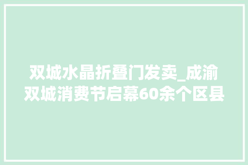 双城水晶折叠门发卖_成渝双城消费节启幕60余个区县上亿真金白银暖心惠平易近