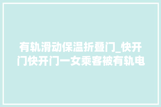 有轨滑动保温折叠门_快开门快开门一女乘客被有轨电车车门夹住手