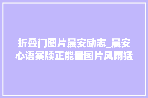 折叠门图片晨安励志_晨安心语案牍正能量图片风雨猛折赓续雄鹰的同党