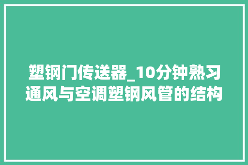 塑钢门传送器_10分钟熟习通风与空调塑钢风管的结构和材料特点异常周全