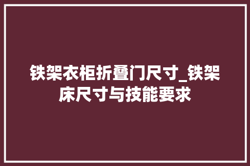 铁架衣柜折叠门尺寸_铁架床尺寸与技能要求