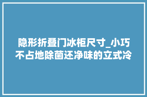 隐形折叠门冰柜尺寸_小巧不占地除菌还净味的立式冷柜澳柯玛151升风冷无霜冷柜