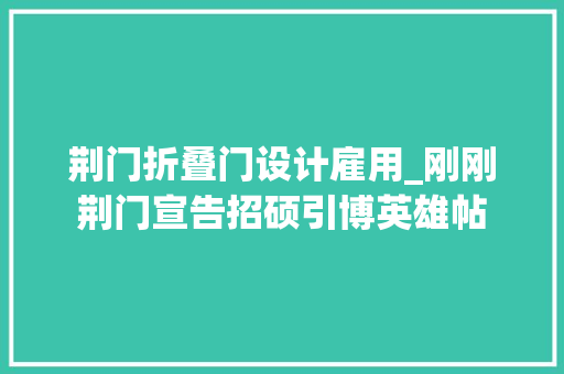 荆门折叠门设计雇用_刚刚荆门宣告招硕引博英雄帖