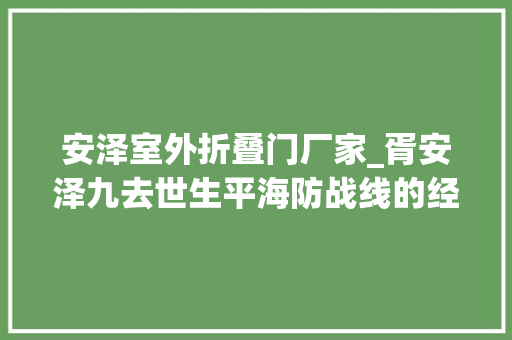 安泽室外折叠门厂家_胥安泽九去世生平海防战线的经典一仗