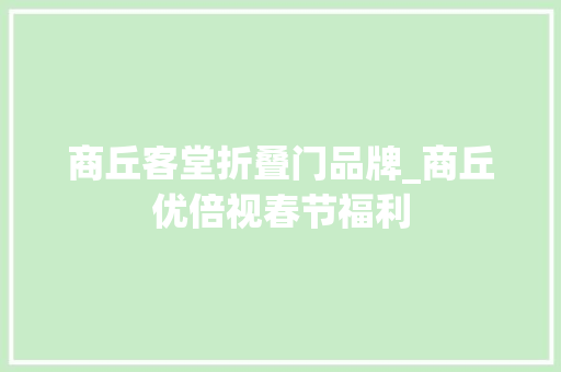 商丘客堂折叠门品牌_商丘优倍视春节福利