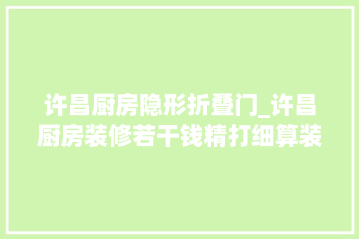 许昌厨房隐形折叠门_许昌厨房装修若干钱精打细算装美食空间