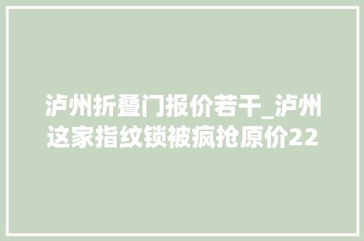 泸州折叠门报价若干_泸州这家指纹锁被疯抢原价2299元现价仅需269元起