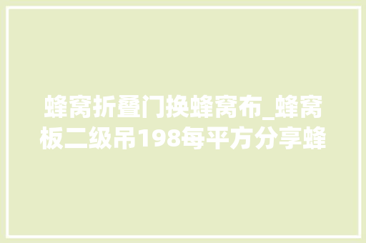 蜂窝折叠门换蜂窝布_蜂窝板二级吊198每平方分享蜂窝大年夜板二级顶吊顶具体过程