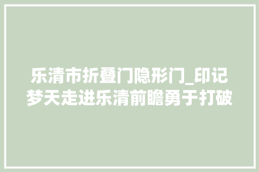 乐清市折叠门隐形门_印记梦天走进乐清前瞻勇于打破是他们的共性