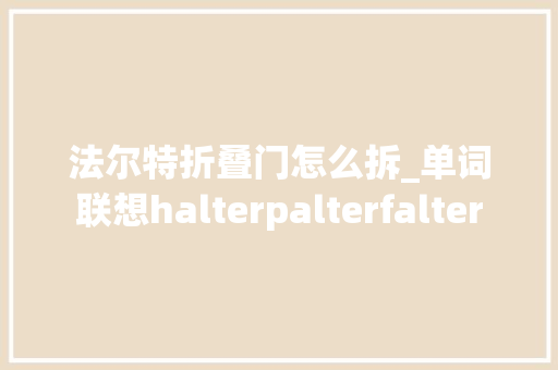 法尔特折叠门怎么拆_单词联想halterpalterfalter