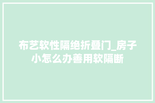 布艺软性隔绝折叠门_房子小怎么办善用软隔断