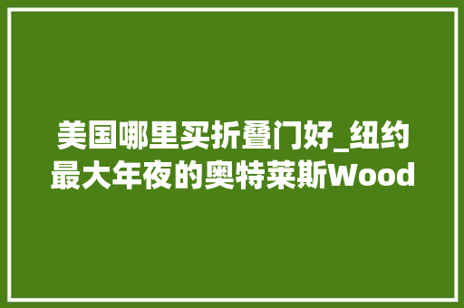 美国哪里买折叠门好_纽约最大年夜的奥特莱斯Woodbury值得去吗这是值得你收藏的血拼心得