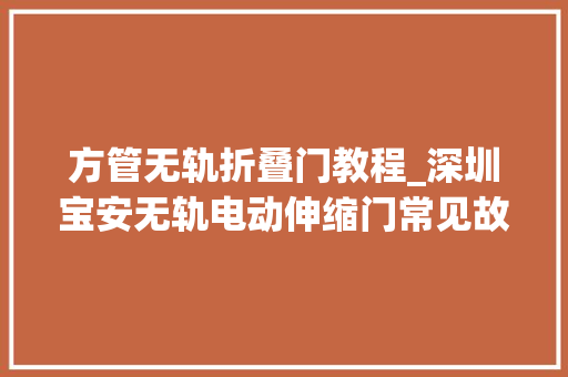 方管无轨折叠门教程_深圳宝安无轨电动伸缩门常见故障有哪些若何清除