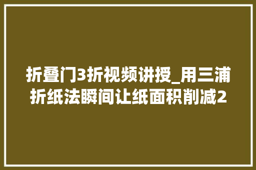 折叠门3折视频讲授_用三浦折纸法瞬间让纸面积削减25倍你知道咋折吗