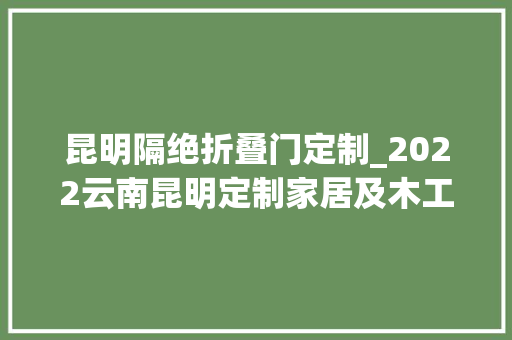 昆明隔绝折叠门定制_2022云南昆明定制家居及木工机械博览会邀请函