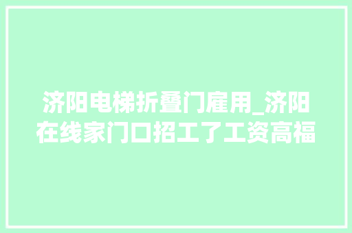 济阳电梯折叠门雇用_济阳在线家门口招工了工资高福利好