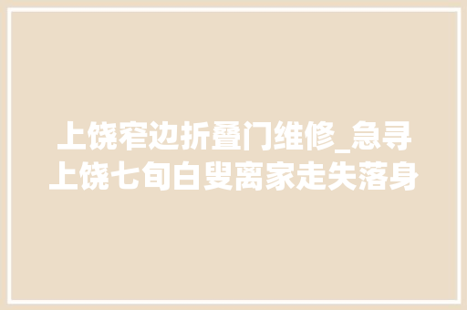上饶窄边折叠门维修_急寻上饶七旬白叟离家走失落身高1米46背微驼患老年痴呆
