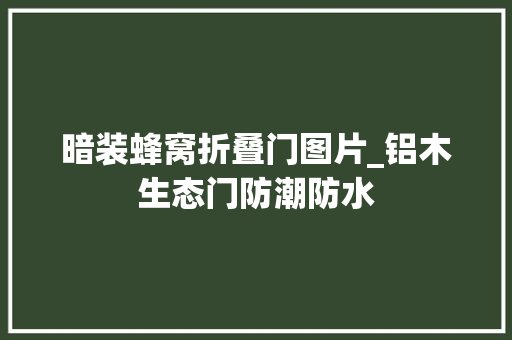 暗装蜂窝折叠门图片_铝木生态门防潮防水