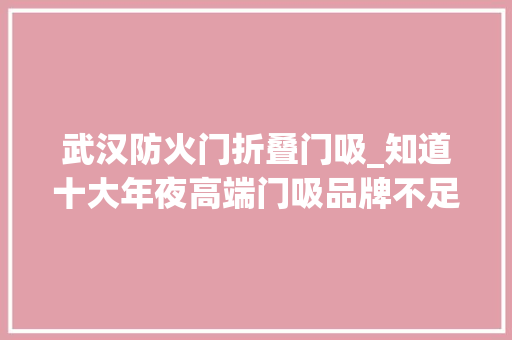 武汉防火门折叠门吸_知道十大年夜高端门吸品牌不足告诉你门吸安装方法才最重要