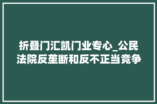 折叠门汇凯门业专心_公民法院反垄断和反不正当竞争范例案例