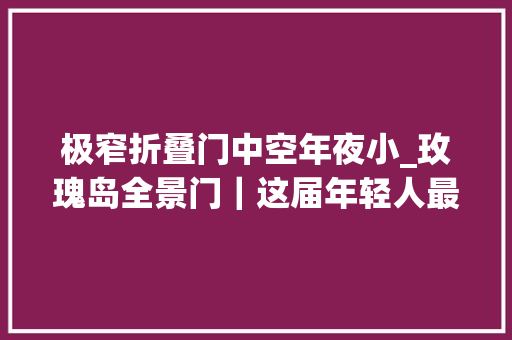 极窄折叠门中空年夜小_玫瑰岛全景门｜这届年轻人最爱的玻璃隔断门都在这里