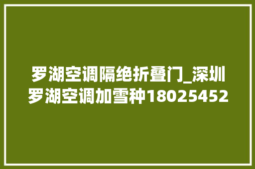 罗湖空调隔绝折叠门_深圳罗湖空调加雪种18025452272全城连锁15分钟极速上门